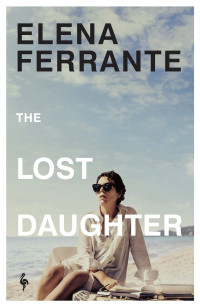 Elena Ferrante, Ann Goldstein (translation) — The Lost Daughter (La figlia oscura)