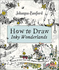 Basford, Johanna — How to Draw Inky Wonderlands: Create and Color Your Own Magical Adventure