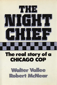 Walter Vallee, Robert McNear — The Night Chief: The Real Story of a Chicago Cop