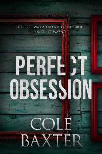 Cole Baxter — Perfect Obsession: A Psychological Thriller That Will Have You Guessing Until The End