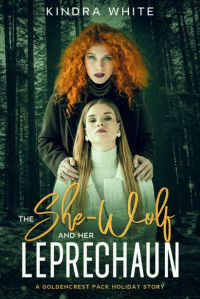 Kindra White — The She-Wolf and the Leprechaun: A Goldencrest Pack Holiday Story