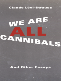 Claude Lévi-Strauss — We Are All Cannibals