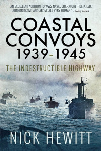 Hewitt Nick — Coastal Convoys 1939 – 1945 The Indestructible Highway (Hewitt, Nick)