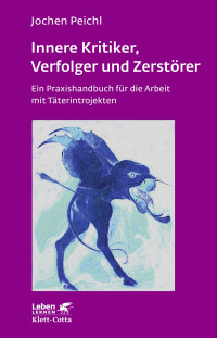 Jochen Peichl; — Innere Kritiker, Verfolger und Zerstörer (Leben lernen, Bd. 260)