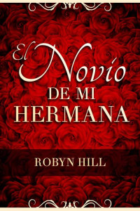 Robyn Hill — El Novio de Mi Hermana (Spanish Edition)