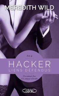 Meredith WILD [Wild, Meredith] — Hacker Acte 4 Liens défendus (French Edition)