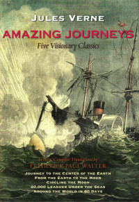 Jules Verne [tr F. P. Walter] — Amazing Journeys-Five Visionary Classics