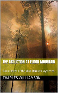 Charles Williamson — The Abduction at Eldon Mountain: Book Eleven of the Mike Damson Mysteries