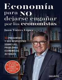 Juan Torres López — Economía para NO dejarse engañar por los Economistas