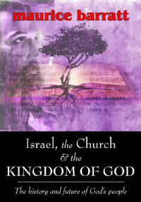 Maurice Barratt — The History And Future Of God's People Volume 2 (Israel, The Church & The Kingdom Of God 02)