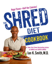 Ian K. Smith, M.D. — The Shred Diet Cookbook