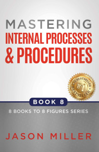 Miller, Jason — Mastering Internal Processes and Procedures (8 Books to 8 Figures Series 8 )