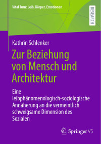 Kathrin Schlenker — Zur Beziehung von Mensch und Architektur: Eine leibphänomenologisch-soziologische Annäherung an die vermeintlich schweigsame Dimension des Sozialen