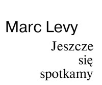 marc levy — prawie jak w niebie 02 - Jeszcze sie spotkamy