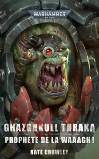 Nate Crowley — Ghazghkull Thraka Prophète De La Waagh! (Warhammer 40,000) (French Edition)