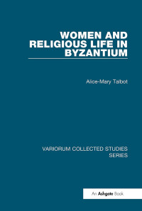 Alice-Mary Talbot — Women and Religious Life in Byzantium (Variorum Collected Studies)