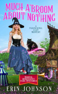 Erin Johnson — Much A’Broom About Nothing: A Paranormal Cozy Mystery (Magical Renaissance Faire Mysteries Book 1)