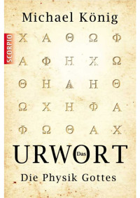 Michael König — Das Urwort - Die Physik Gottes - 