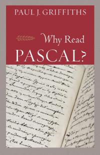 Paul J. Griffiths — Why Read Pascal?