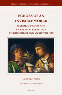 Prins, Jacomien — Echoes of an Invisible World: Marsilio Ficino and Francesco Patrizi on Cosmic Order and Music Theory