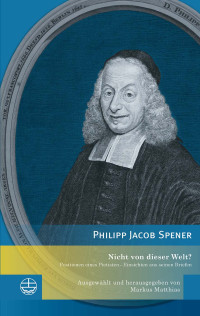 Philipp Jacob Spener;Markus Matthias; — Nicht von dieser Welt?