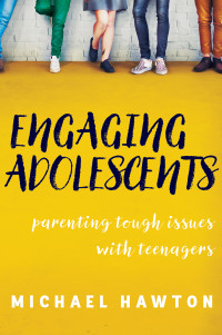 Michael Hawton — Engaging Adolescents: Parenting Tough Issues with Teenagers