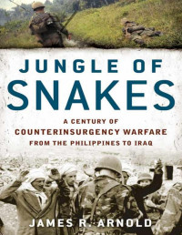 James R. Arnold — Jungle of Snakes: A Century of Counterinsurgency Warfare from the Philippines to Iraq - PDFDrive.com