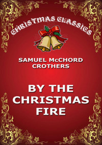 Samuel McChord Crothers — By The Christmas Fire