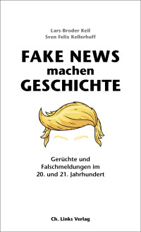 Lars-Broder Keil, Sven Felix Kellerhoff — Fake News machen Geschichte