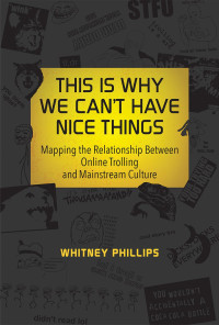 Whitney Phillips — This Is Why We Can't Have Nice Things