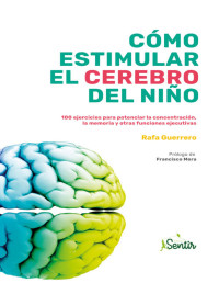 Rafa Guerrero — Cómo Estimular El Cerebro Del Niño: 100 Ejercicios Para Potenciar La Concentración, La Memoria Y Otras Funciones Ejecutivas