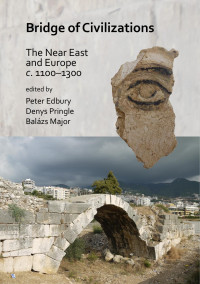 edited by Peter Edbury & Denys Pringle & Balázs Major — Bridge of Civilizations: The Near East and Europe c. 1100–1300
