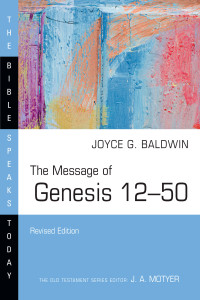 Joyce G. Baldwin; — The Message of Genesis 12-50