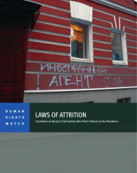 Human Rights Watch — Laws of Attrition; Crackdown on Russia's Civil Society after Putin's Return to the Presidency (2013)