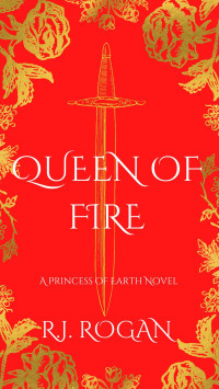 R.J. Rogan — Queen of Fire (Princess of Earth Book 2)