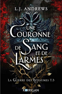 L.J. Andrews — La guerre des royaumes T3 : Une couronne de sang et de larmes (French Edition)