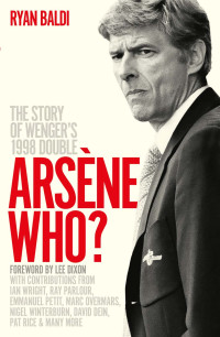 Ryan Baldi — Arsène who?: The Story of Wenger's 1998 Double