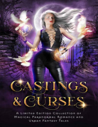 Gina Kincade & C.D. Gorri & Erzabet Bishop & Ariel Dawn & Pepper McGraw & P. Mattern & Lulu M. Sylvian & Cara North & Jude Cocaigne & Andra Dill & Cailee Francis & Richards, Erin & Eden Hart & Janna Ruth & N.D. Testa — Castings & Curses: A Limited Edition Collection of Magical Paranormal Romance and Urban Fantasy Tales (Charmed Magic Collections)