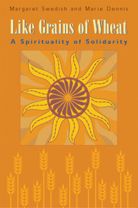 Swedish, Magaret, Dennis, Marie — Like Grains of Wheat: A Spirituality of Solidarity