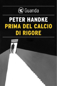 Peter Handke [Handke, Peter & Bianchi, Bruna] — Prima del calcio di rigore