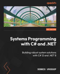 Dennis Vroegop — Systems Programming with C# and .NET: Building robust system solutions with C# 12 and .NET 8