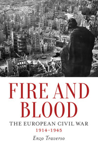 Enzo Traverso — Fire and Blood: The European Civil War, 1914-1945