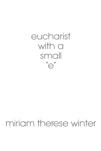 Winter, Miriam Therese — eucharist with a small "e"