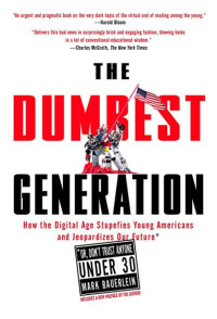 Mark Bauerlein — The Dumbest Generation: How the Digital Age Stupefies Young Americans and Jeopardizes Our Future