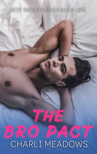 Charli Meadows — The Bro Pact (Best Bros Forever Book 1)