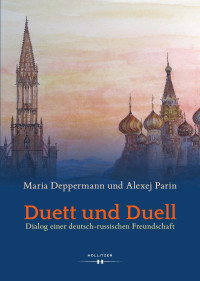 Maria Deppermann und Alexej Parin — Duett und Duell. Dialog einer deutsch-russischen Freundschaft