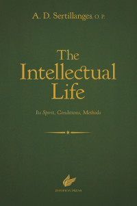 A. D. Sertillanges — The Intellectual Life: Its Spirit, Conditions, Methods