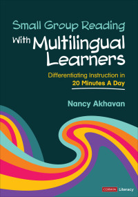 Nancy Akhavan; — Small Group Reading With Multilingual Learners Differentiating Instruction in 20 Minutes a Day