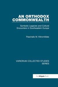 Paschalis M. Kitromilides — An Orthodox Commonwealth; Symbolic Legacies and Cultural Encounters in Southeastern Europe