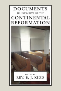 B. J. Kidd; — Documents Illustrative of the Continental Reformation